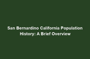 San Bernardino California Population History: A Brief Overview