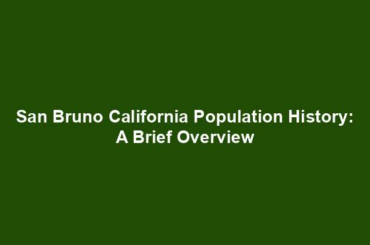 San Bruno California Population History: A Brief Overview