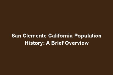 San Clemente California Population History: A Brief Overview