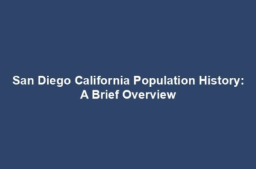 San Diego California Population History: A Brief Overview