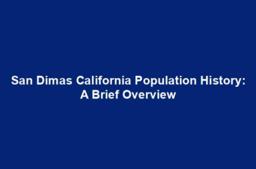 San Dimas California Population History: A Brief Overview