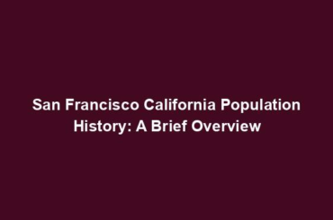 San Francisco California Population History: A Brief Overview