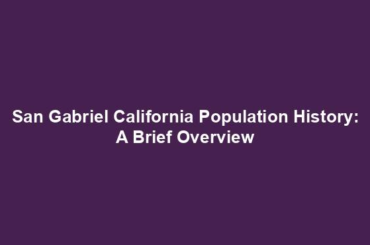 San Gabriel California Population History: A Brief Overview