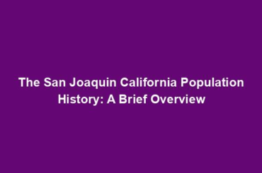 The San Joaquin California Population History: A Brief Overview