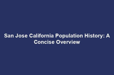 San Jose California Population History: A Concise Overview