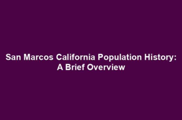 San Marcos California Population History: A Brief Overview