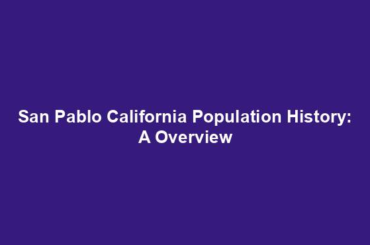 San Pablo California Population History: A Overview