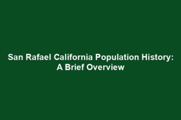 San Rafael California Population History: A Brief Overview