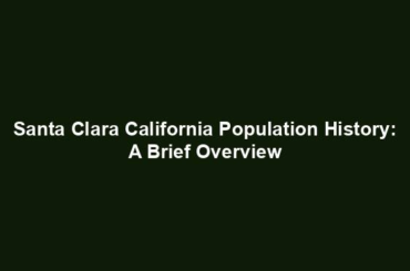 Santa Clara California Population History: A Brief Overview