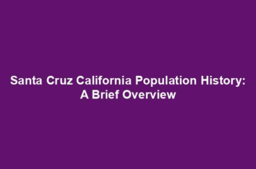 Santa Cruz California Population History: A Brief Overview