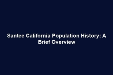 Santee California Population History: A Brief Overview