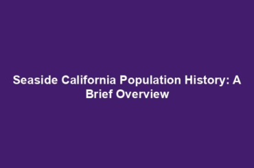 Seaside California Population History: A Brief Overview