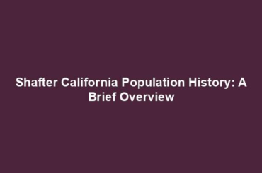 Shafter California Population History: A Brief Overview