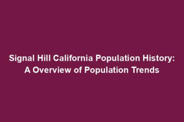 Signal Hill California Population History: A Overview of Population Trends