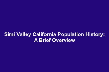 Simi Valley California Population History: A Brief Overview