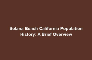 Solana Beach California Population History: A Brief Overview