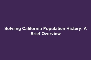 Solvang California Population History: A Brief Overview