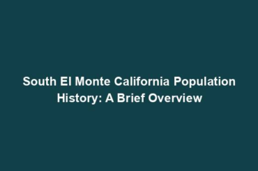 South El Monte California Population History: A Brief Overview