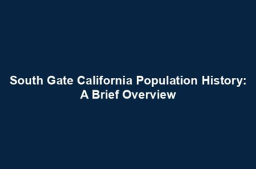 South Gate California Population History: A Brief Overview