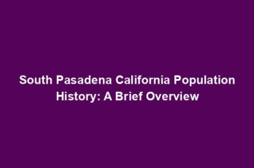 South Pasadena California Population History: A Brief Overview