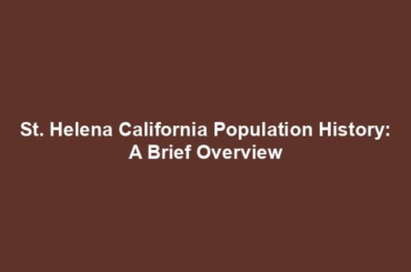 St. Helena California Population History: A Brief Overview