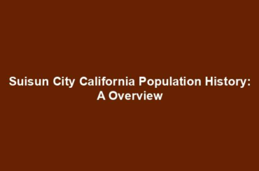 Suisun City California Population History: A Overview