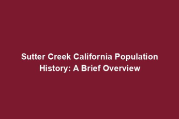 Sutter Creek California Population History: A Brief Overview