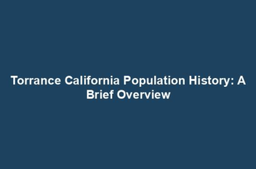 Torrance California Population History: A Brief Overview