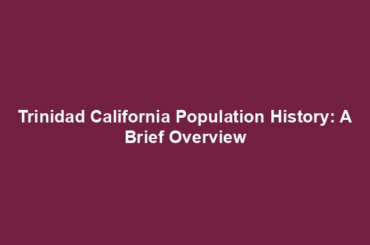 Trinidad California Population History: A Brief Overview